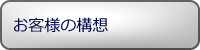 お客様の構想