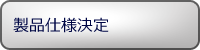 製品仕様決定